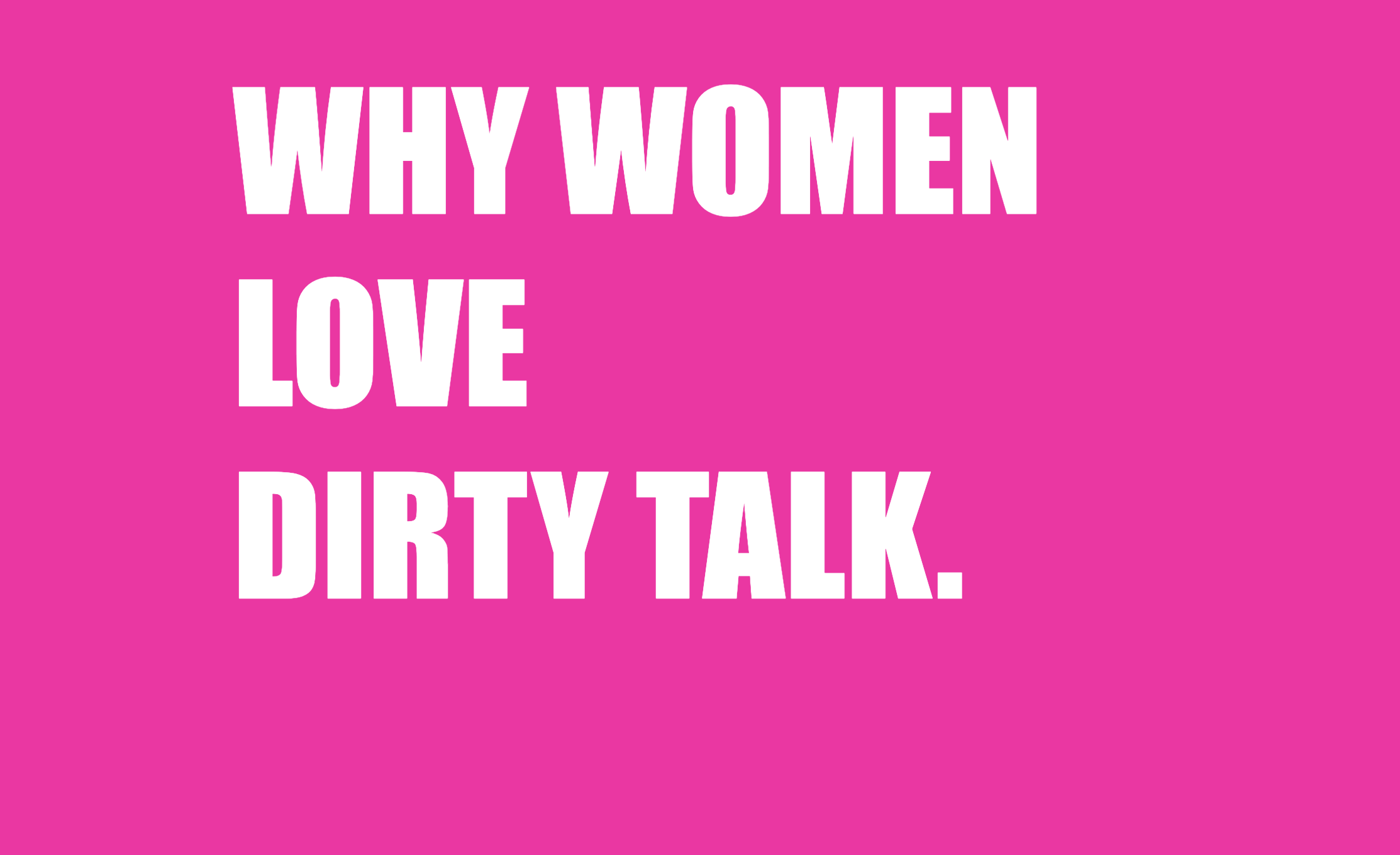 WHY WOMEN LOVE DIRTY TALK